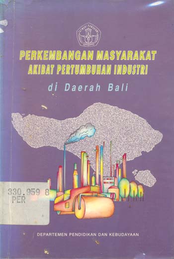Cover Perkembangan masyarakat akibat pertumbuhan industri di daerah Bali / penulis, Si luh Swarsi ... [et al.] ; editor, H.R.J. Siregar, Sumintarsih
