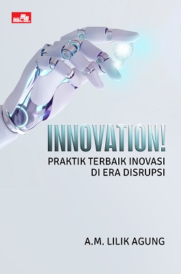 Cover Innovation! Praktik terbaik inovasi di era disrupsi / A.M. Lilik Agung