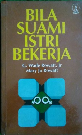 Cover Bila suami istri bekerja / G. Wade Rowatt, Jr., Mary Jo Rowatt ; penterjemah, YB. Tugiyarso