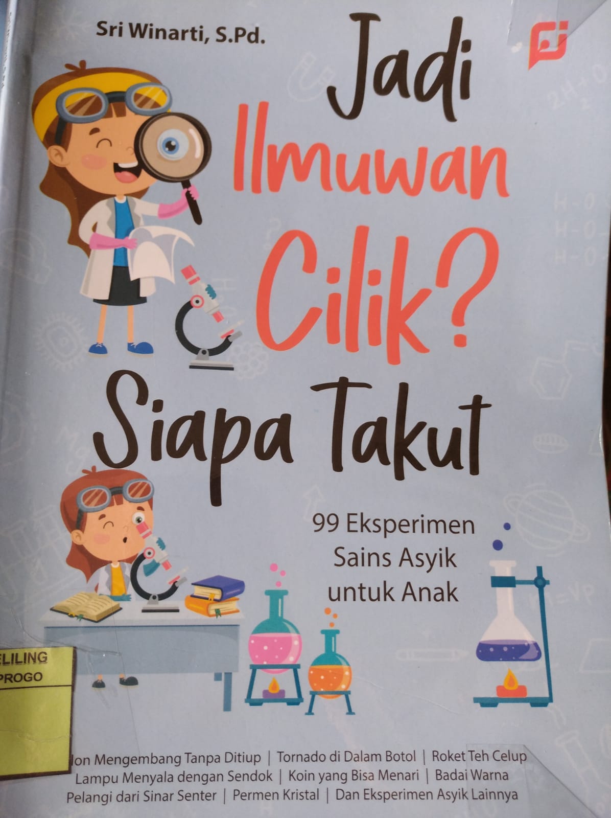 Cover Jadi Ilmuwan Cilik? Siapa takut : 99 Eksperimen Sains Asyik Untuk Anak / Srii Winarti S.Pd