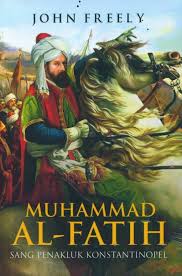 Cover Muhammad Al-Fatih :  Sang penakluk konstantinopel / John Freely; penerjemah, Fahmy Yamani; editor, Muhammad Husnil