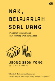 Cover Nak, belajarlah soal uang :  Pelajaran tentang uang dari seorang ayah kaya Korea / Jeong Seong Yong; Penerjemah, Gitta Ananda Lestari