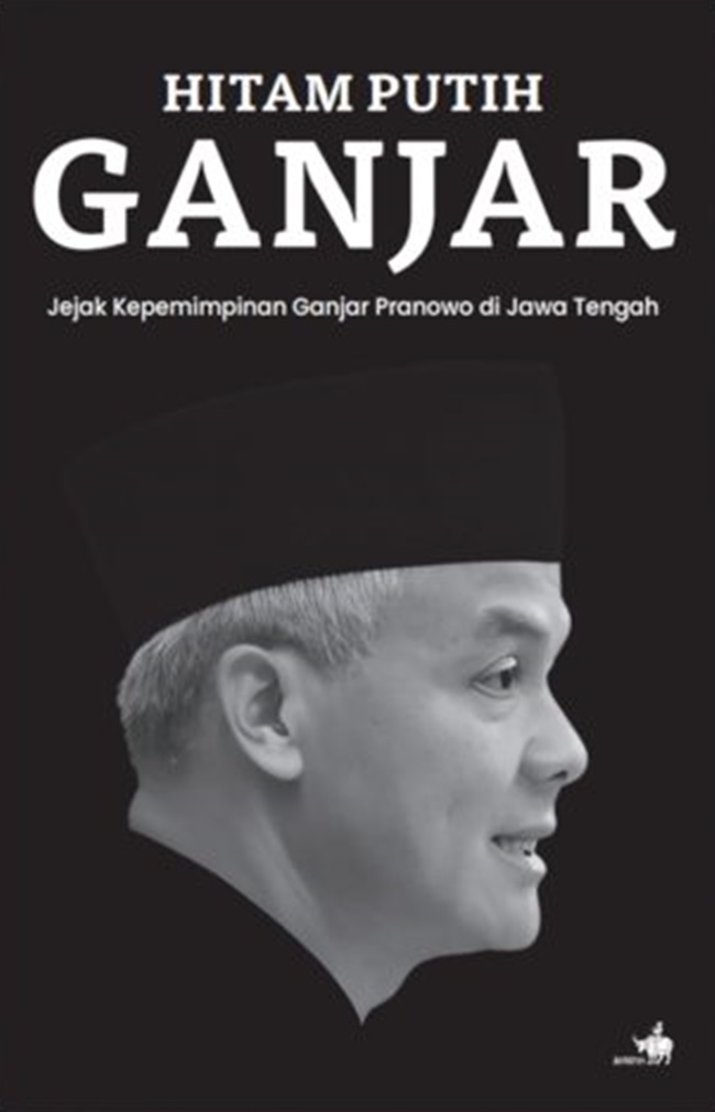Cover Hitam putih Ganjar :  Jejak kepemimpinan Ganjar Pranowo di Jawa Tengah / Bambang Setiawan, Budiawan Sidik A., Reza Felix Citra, Karina Isna Irawan, Debora Laksmi Indraswari