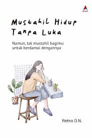 Cover Mustahil hidup tanpa luka :  namun, tak mustahil bagimu untuk berdamai dengannya / Retno D.N.; Penyunting, Herman Adamson