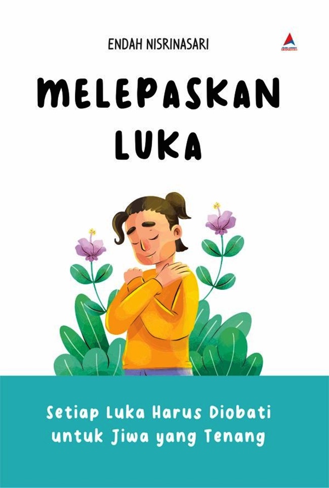Cover Melepaskan luka :  Setiap luka harus diobati untuk jiwa yang tenang / Endah Nisrinasari; penyunting, Jemima Jannah Darla Putri