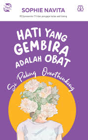 Cover Hati yang gembira adalah obat :  si paling overthinking / Sophie Navita; Penyunting, Baiq Nadia Yunarthi, Nurjannah Intan