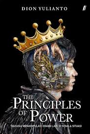 Cover The principles of power :  rahasia memanipulasi orang lain di segala situasi / Dion Yulianto; Penyunting,Yanuar Arifin