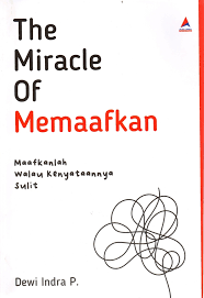 Cover The miracle of memaafkan :  maafkanlah walau kenyataannya sulit / Dewi Indra P.; Penyunting, Herman Adamson