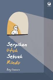 Cover Serpihan utuh sebuah rindu / Beby Chaesara; Penyunting, Trian Lesmana; Ilustrator, Larasita Apsari, Karang Marhaen