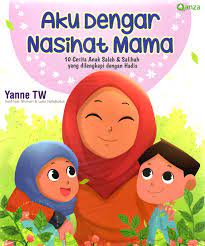 Cover Aku dengar nasihat mama :  10 cerita anak saleh dan salihah / Yanne TW; Penyunting, Febby Ismiyati; Ilustrator, Ghyvari, Laila Hafidhotul