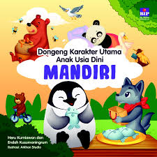 Cover Dongeng Karakter Utama Anak Usia Dini :  mandiri / Heru Kurniawan, Endah Kusumaningrum; Penyunting, Alf. Yogi S.; Ilustrator, Arkhan Studio