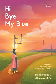Cover Hi bye my blue :  bertemu, berdamai,dan berpisahdengan luka / Hana Hanifah