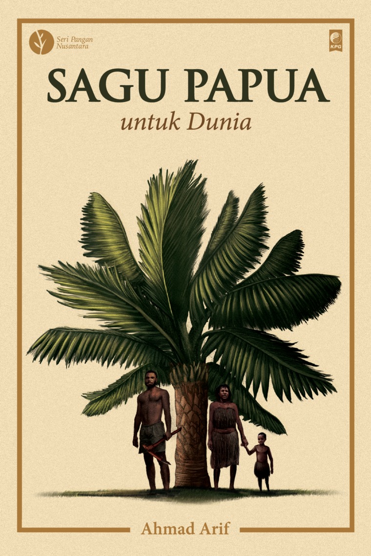 Cover Sagu Papua untuk dunia / Ahmad Arif; editor, Candra Gautama, A. Yoseph Wihartonoi, Galang Aji Putro