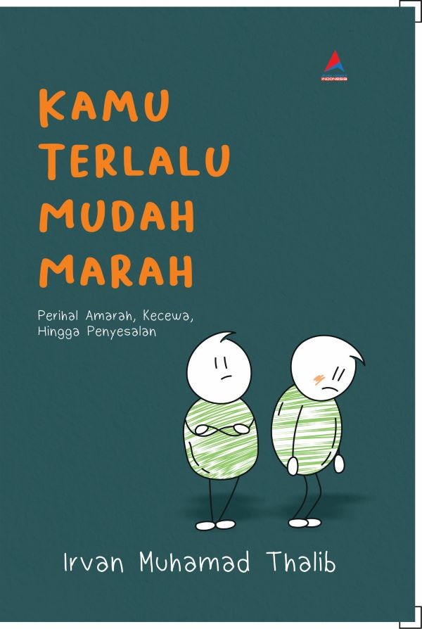Cover Kamu terlalu mudah marah :  Perihal amarah, kecewa, hingga penyesalan / Irvan Muhamad Thalib; penyunting, Jemima Jannah Daria Putri