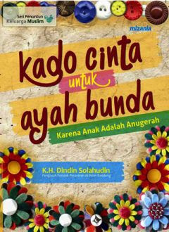 Cover Kado cinta untuk ayah bunda karena anak adalah anugerah / Dindin Solahudin