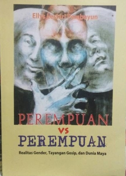 Cover Perempuan vs Perempuan :  realitas gender, tayangan gosip, dan dunia maya / Ellys Lestari Pembayun