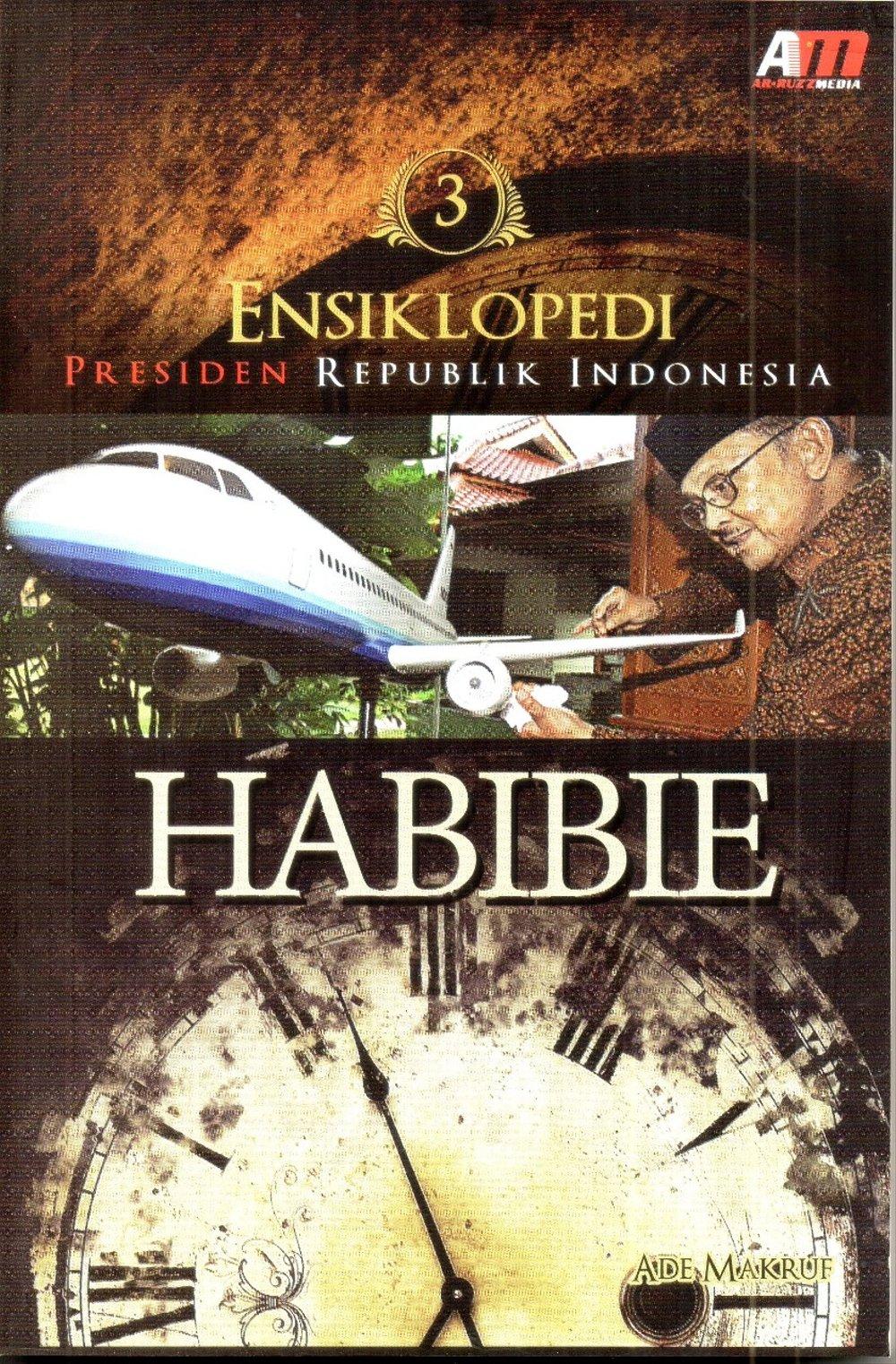 Cover Ensiklopedi Presiden Republik Indonesia : Habibie / Penulis, Ade Makruf