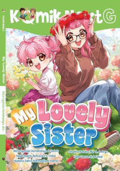Cover My Lovely Sister :  Komik Next G Volume 558 / Alifa Syahida Asmahaniya, Keyla Halifa Taftazani, Nadhira Zahra Rahmadila, Shafira Junisha Nur A., Fajar Lazuardi; pengarang, Satrio, Chika, Hanna, Aryo, Faisal; komikus, Dini Marlina; ilustrator sampul, Rony Amdani; penyunting ilustrasi, Wiwit Wijiastuti; penyunting naskah, Deny Saputra; Perancang sampul dan isi, Ammy Siti Rahmi; penyelaras aksara