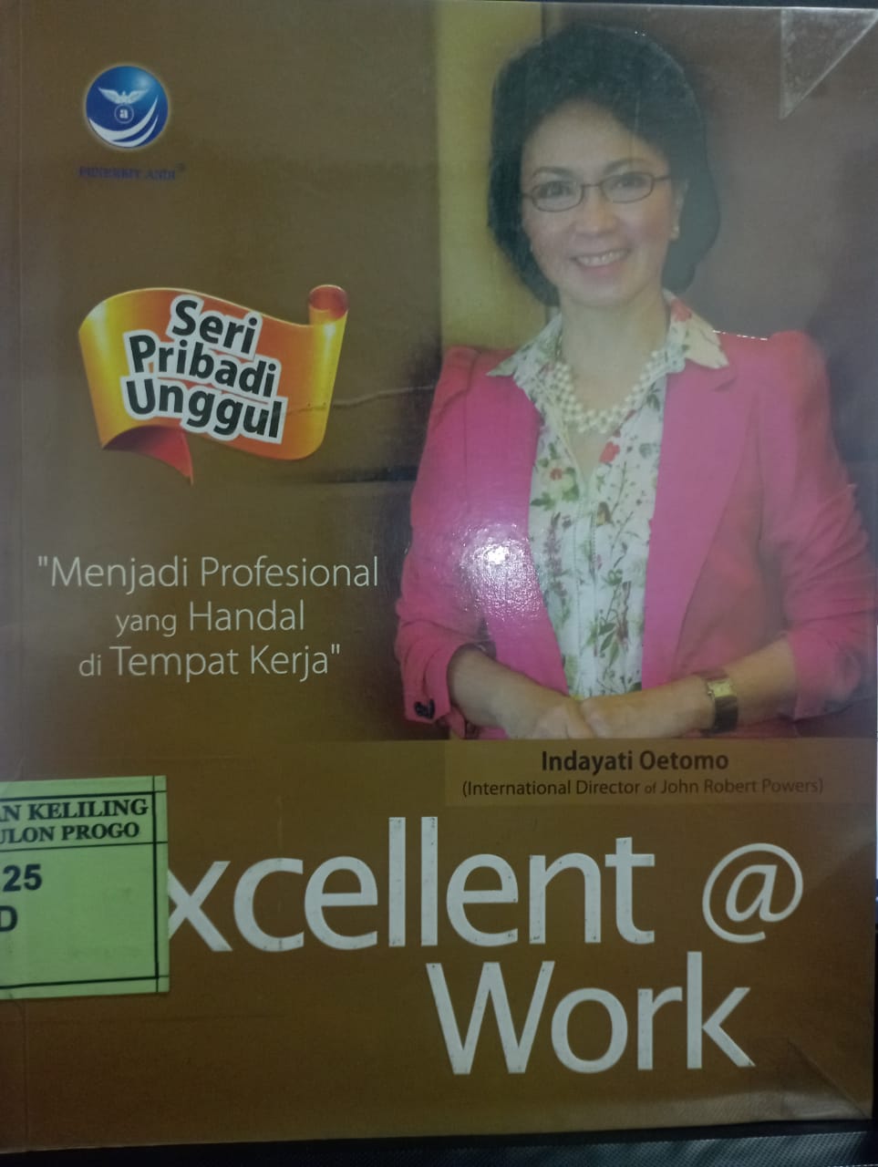 Cover Excellent @ Work :  Menjadi Profesional yang Handal di Tempat Kerja / Indayati Oetomo