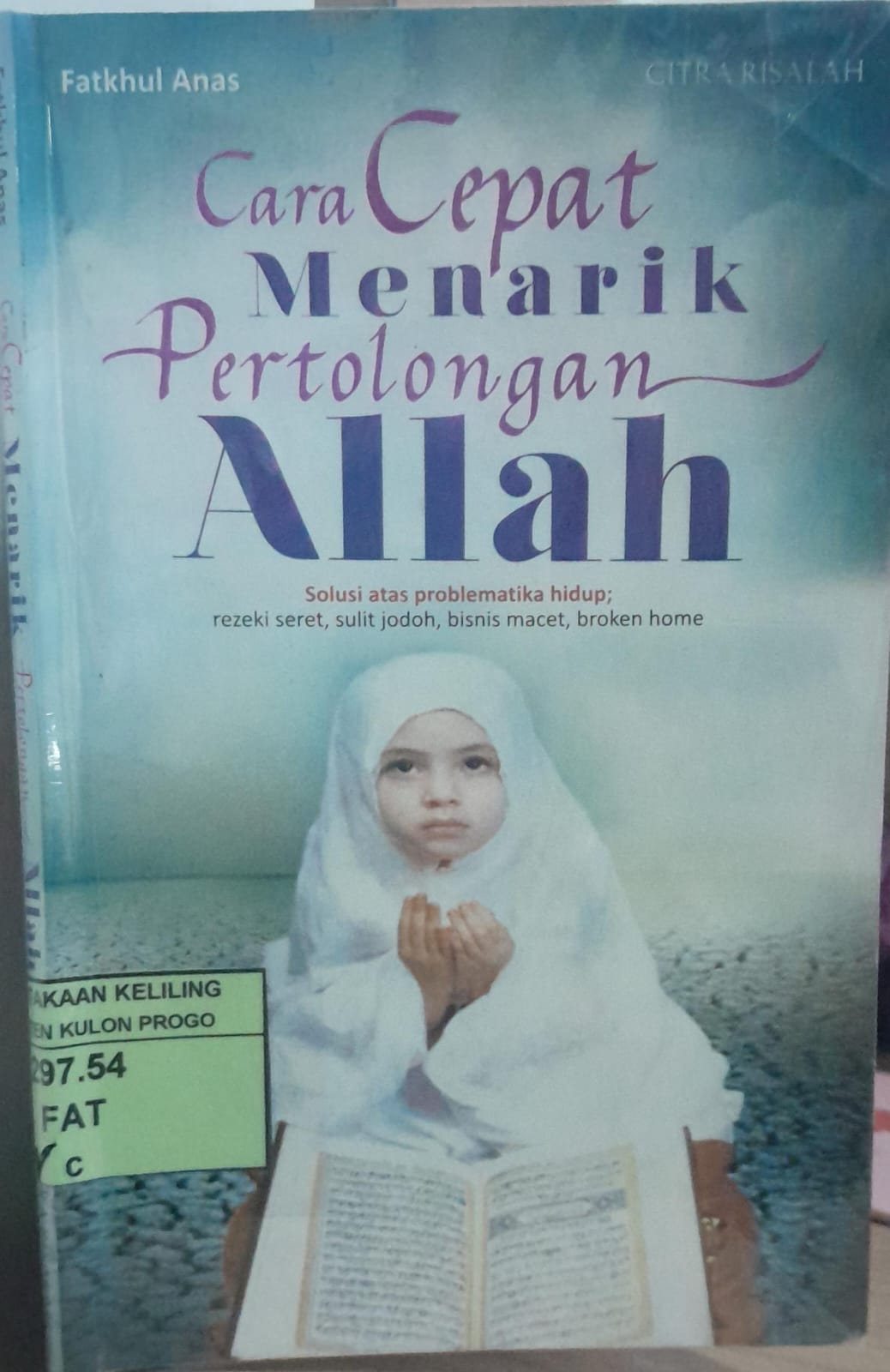 Cover Cara Cepat Menarik Pertolongan Allah :  (Solusi atas problematika hidup; rezeki seret, sulit jodoh, bisnis macet, broken home) / Fathkul Anas