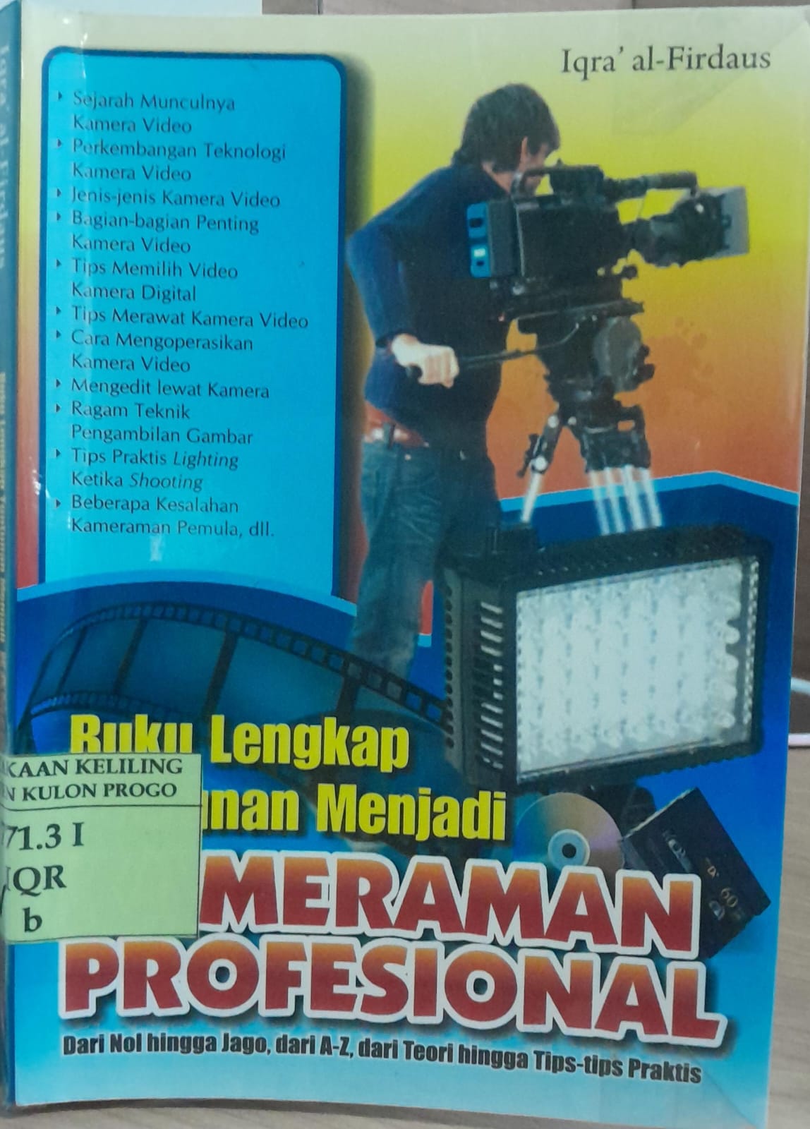 Cover Buku Lengkap Tuntunan Menjadi Kameraman Profesional :  Dari Nol hingga Jago, dari A-Z dari Teori hingga Tips-tips Praktis / Iqra' al-Firdaus