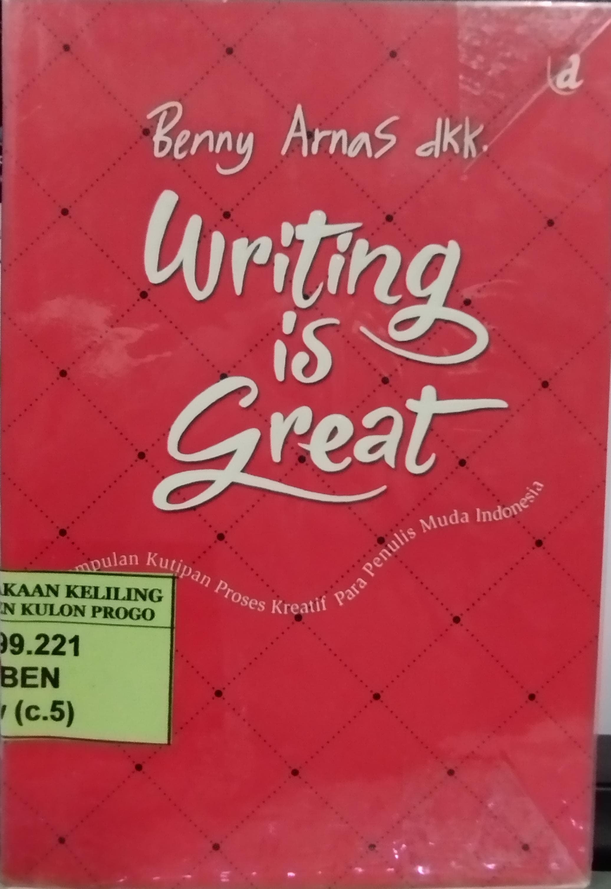 Cover Writing is Great :  Kumpulan Kutipan Proses Kreatif Para Penulis Muda Indonesia / Benny Arnas
