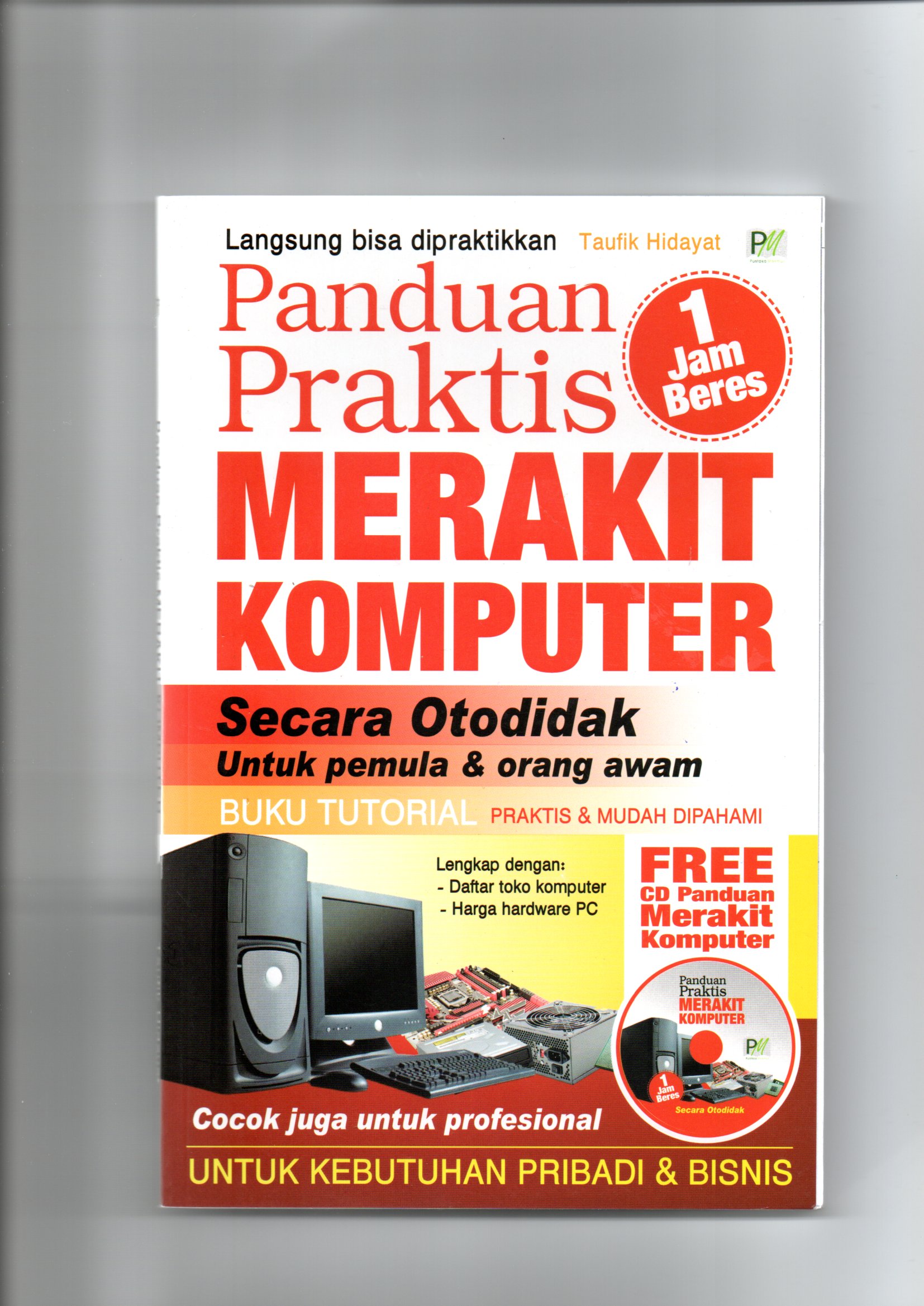 Cover Panduan Praktis Merakit Komputer secara Otodidak untuk pemula dan Orang awam / Taufik Hidayat