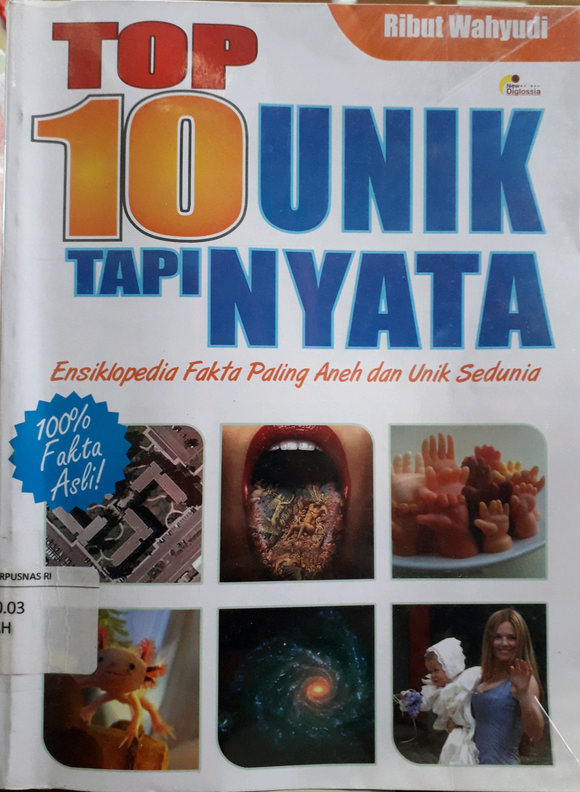 Cover Top 10 Unik tapi Nyata  Ensiklopedia Fakta Paling Aneh dan unik Sedunia / Penulis, Ribut Wahyudi