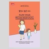 Cover Anak yang penuh kecemasan: cara membangun kekuatan anak agar dapat mandiri / Lee da-rang