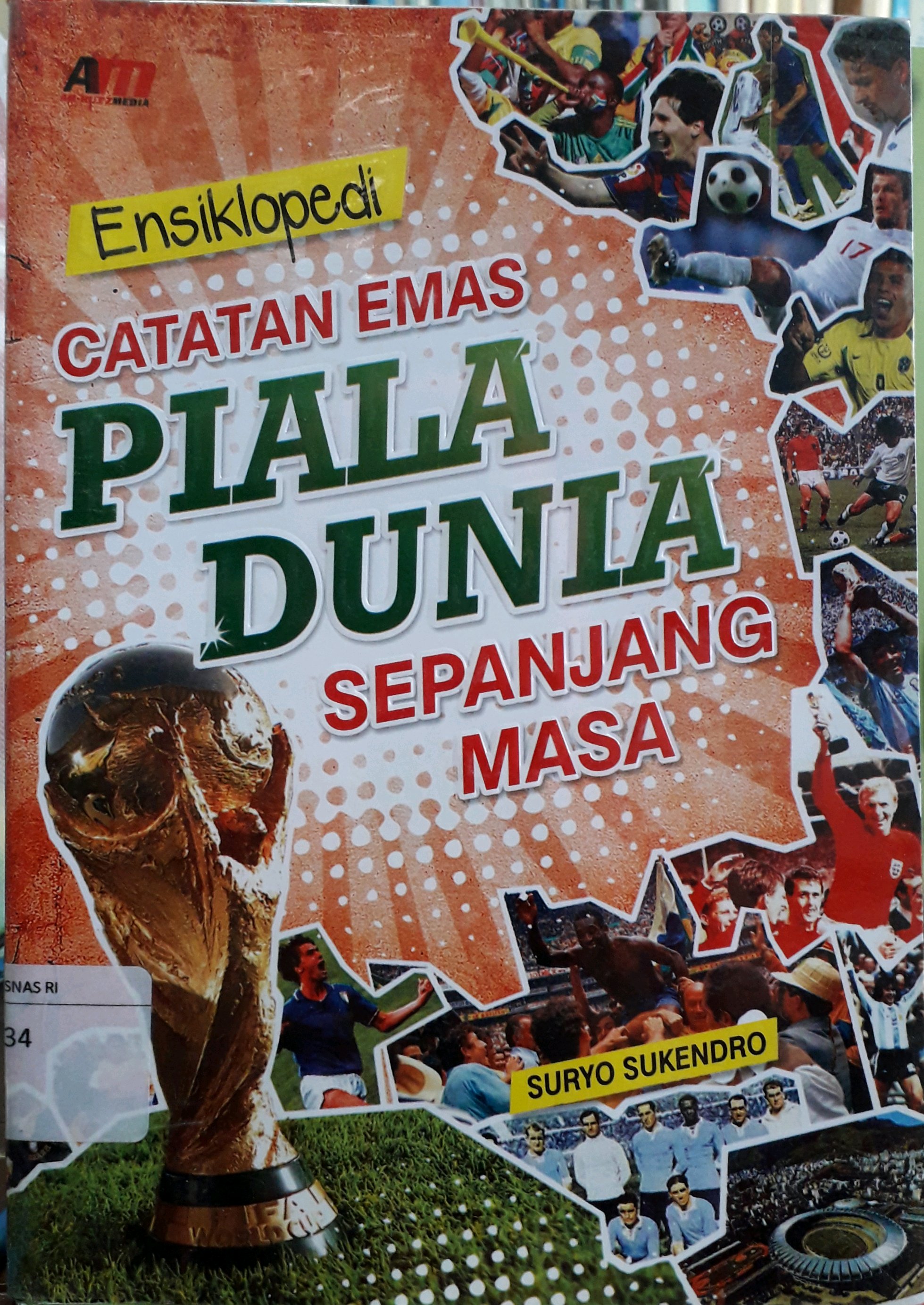 Cover Ensiklopedi Catatan Emas Piala Dunia Sepanjang Masa / Penulis, Suryo Sukendro
