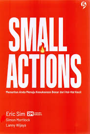 Cover Small actions :  menuntun anda menuju kesuksesan besar dari hal-hal kecil / Eric Sim