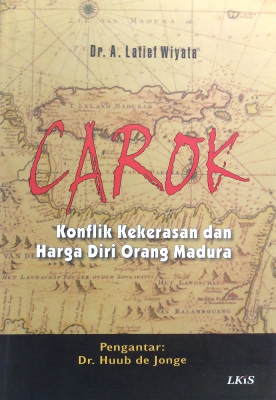 Cover Carok konflik kekerasan dan harga diri orang madura / A. Latief Wiyata