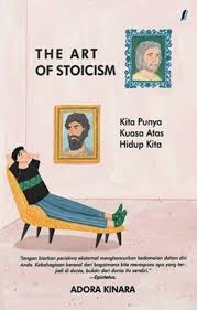 Cover The art of stoicism :  kita punya kuasa atas hidup kita / Adora Kinara