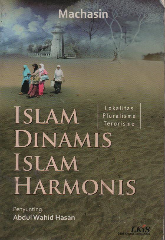 Cover Islam dinamis Islam harmonis :  lokalitas, pluralisme, terorisme / Machasin ; penyunting, Abdul Wahid Hasan