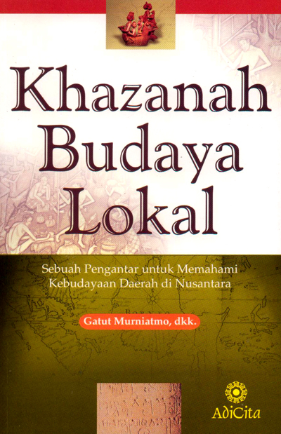 Cover Khazanah budaya lokal :  sebuah pengantar untuk memahami kebudayaan daerah nusantara / Gatut Murniatmo .... [et al.] ; penyunting, Hermawan H. Nugroho, Sjamsu Dradjad