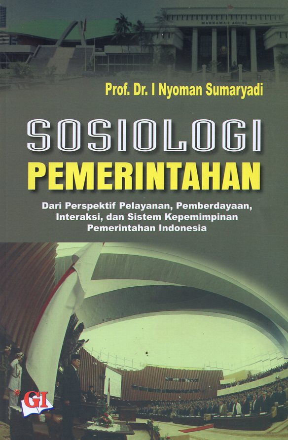 Cover Sosiologi pemerintahan :  dari perspektif pelayanan, pemberdayaan, interaksi, dan sistem kepemimpinan pemerintahan indonesia / I Nyoman Sumaryadi