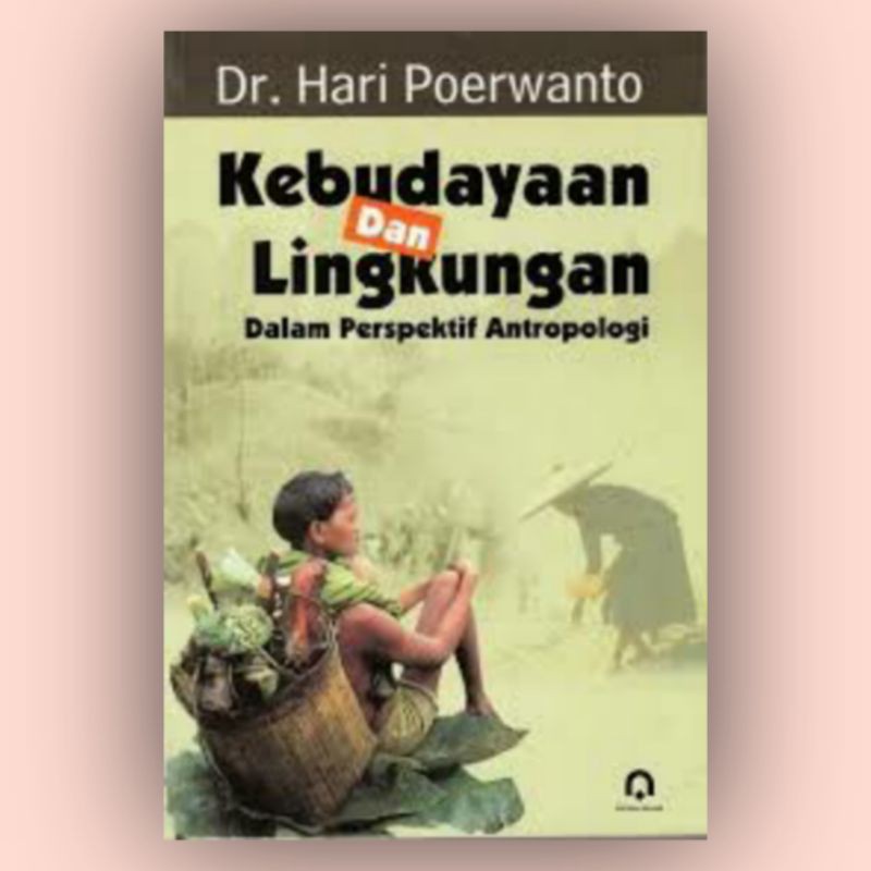 Cover Kebudayaan dan lingkungan dalam perspektif antropologi / Hari Poerwanto