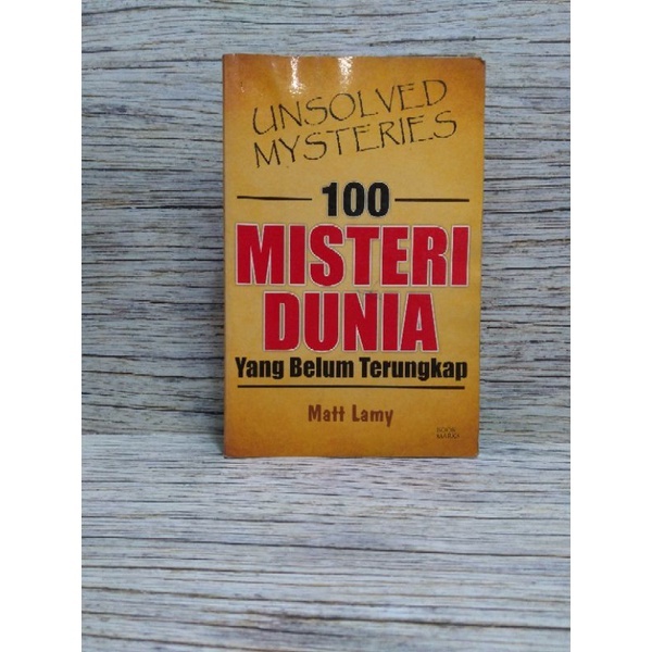 Cover Unsolved Mysteries 100 Misteri Dunia Yang Belum Terungkap / Matt Lamy