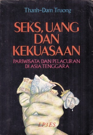 Cover Seks, uang dan kekuasaan :  pariwisata dan pelacuran di Asia Tenggara / Thah-Dam Truong ; penterjemah Ade Armando