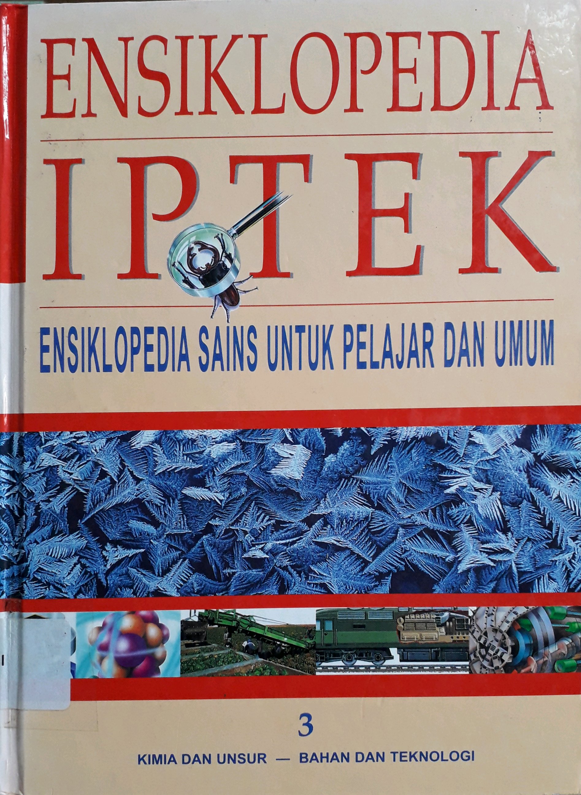 Cover Ensiklopedia IPTEK Ensiklopedia sains untuk pelajar dan umum 3 : Kimia dan unsur bahan dan teknologi