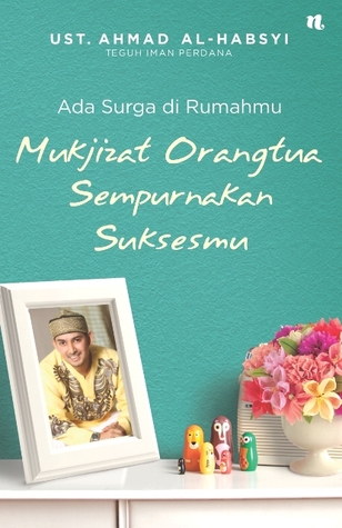 Cover Ada Surga di rumahmu Mukjizat orangtua sempurnakan suksesmu / Ahmad Al-habsyi