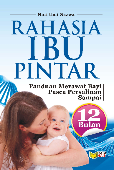 Cover Rahasia ibu pintar :  panduan merawat bayi pasca persalinan sampai 12 bulan / Nini Umi Nazwa ;editor, Rosa Kusumaning Ratri.