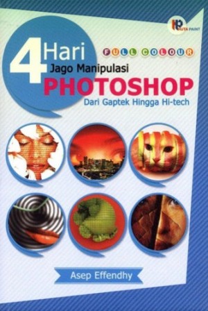 Cover 4 hari jago manipulasi photoshop / Asep Effendhy ; penyunting, Agus Wahadyo