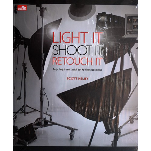 Cover Light it shoot it retouch it :  belajar langkah demi langkah dari nol hingga foto memikat / by Scott Kelby ; editor, Joko W. ; alih bahasa, Fulvia