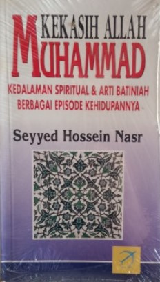 Cover Kekasih allah Muhammad :  kedalaman spiritual dan arti batiniah berbagai episode kehidupannya / penulis, Seyyed Hossein Nasr, penerjemah; R. Soerjadi Djojopranoto