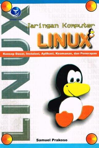 Cover Jaringan komputer Linux :  konsep dasar, instalasi, aplikasi, keamanan dan penerapan / Samuel Prakoso