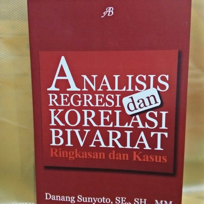 Cover Analisis regresi dan korelasi bivariat ringkasan dan kasus / Penulis, Danang Sunyoto