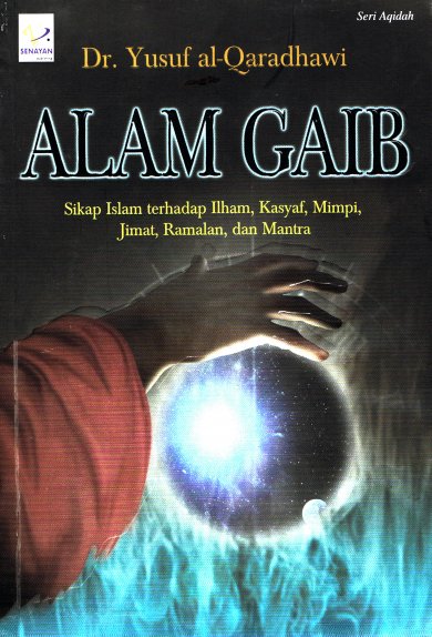Cover Alam gaib sikap islam terhadap ilham, kasyaf, mimpi, jimat, ramalan, dan mantra / Yusuf Al-Qardhawi