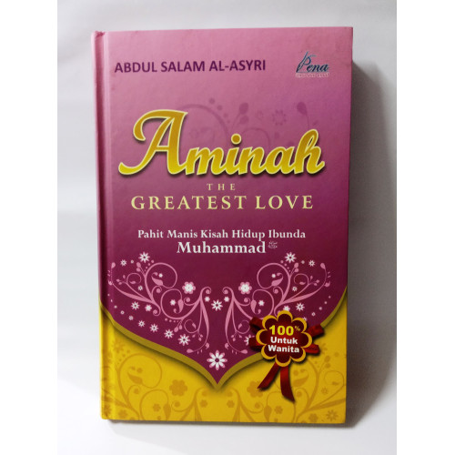 Cover Aminah the greatest love pahit manis kisah hidup ibunda Muhammad / Abdul Salam Al-Asyri; penerjemah, Arifudin