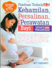 Cover Panduan terbaik A-Z kehamilan, persalinan dan perawatan bayi update dan terlengkap / M.T. Indiarti ; penyunting, Nur Iswarso